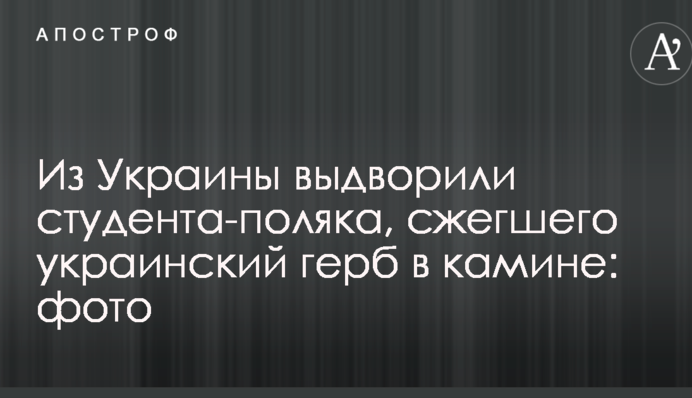 З України видворили студента-поляка, який спалив український герб у каміні: фото