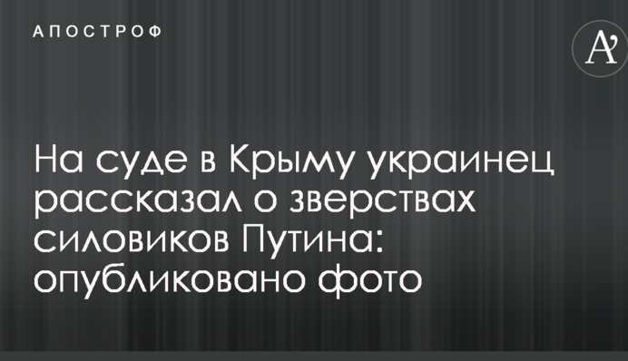 На суді в Криму українець розповів про звірства силовиків Путіна: опубліковано фото
