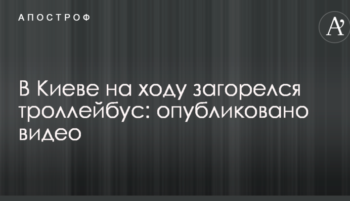 У Києві на ходу загорівся тролейбус: опубліковано відео