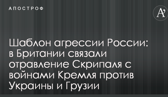 Шаблон агрессии России: в Британии связали отравление Скрипаля с войнами Кремля против Украины и Грузии