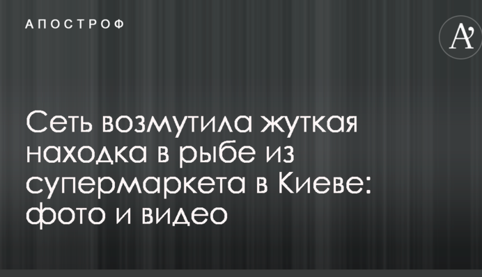 Сеть возмутила жуткая находка в рыбе из супермаркета в Киеве: опубликованы фото и видео
