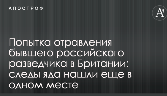 Попытка отравления бывшего российского разведчика в Британии: следы яда нашли еще в одном месте