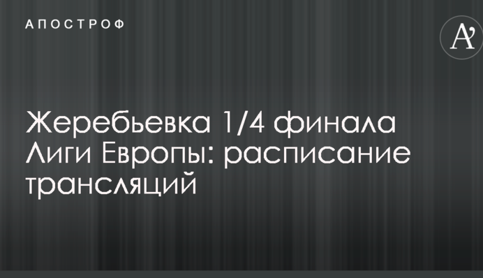 Жеребьевка 1/4 финала Лиги Европы: расписание трансляций