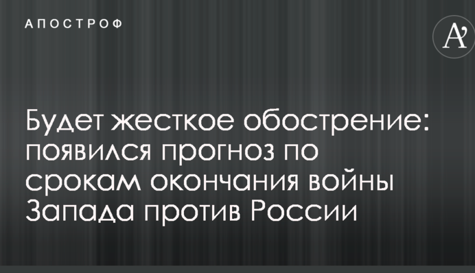 Будет жесткое обострение: появился прогноз по срокам окончания войны Запада против России