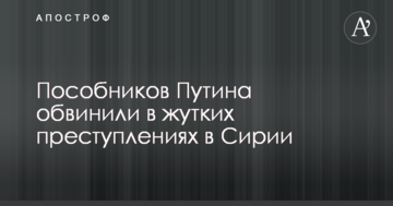 Посібників Путіна звинуватили в жахливих злочинах в Сирії