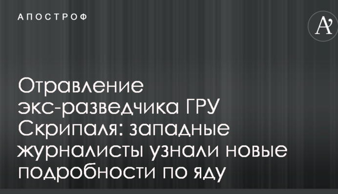 Отравление экс-разведчика ГРУ Скрипаля: западные журналисты узнали новые подробности по яду