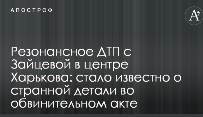 Резонансное ДТП с Зайцевой в центре Харькова: стало известно о странной детали во обвинительном акте