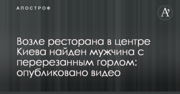 Біля ресторану в центрі Києва знайдено чоловіка з перерізаним горлом: опубліковано відео
