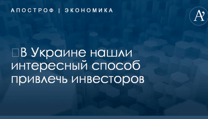 ​В Украине нашли интересный способ привлечь инвесторов