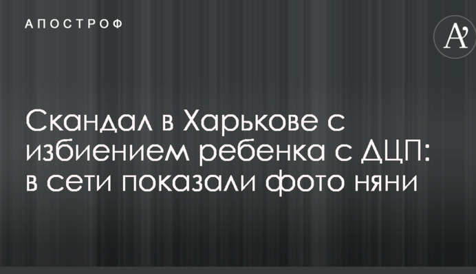 Скандал в Харкові з побиттям дитини з ДЦП: в мережі показали фото няні