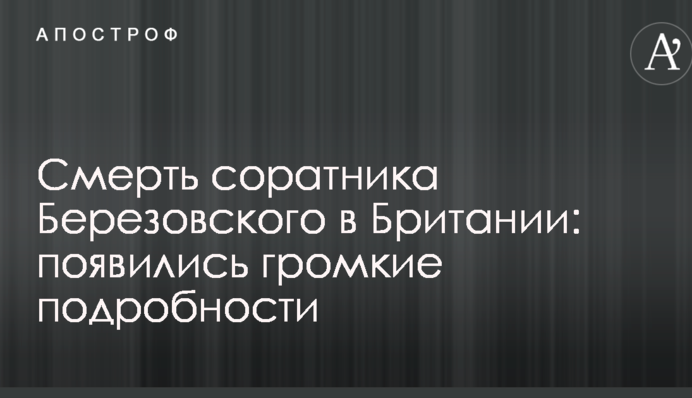 Смерть соратника Березовского в Британии: появились громкие подробности