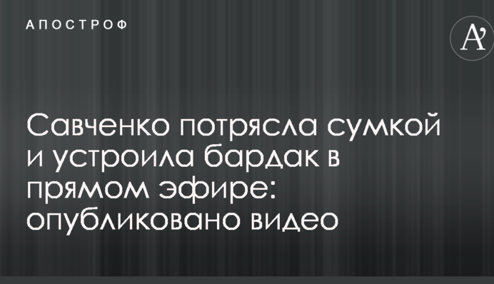 Савченко потрясла сумкой и устроила бардак в прямом эфире: опубликовано видео