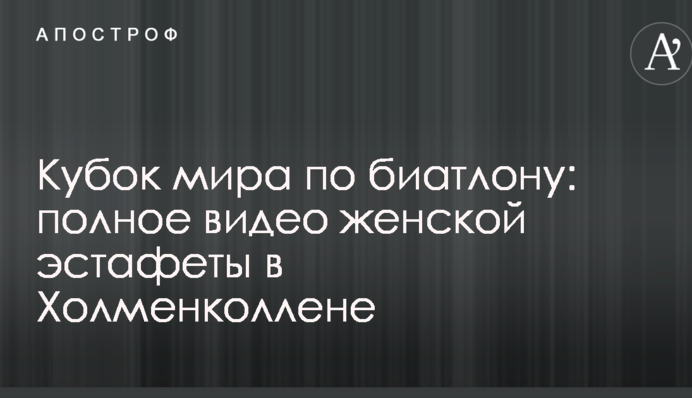 Кубок світу з біатлону: повне відео жіночої естафети в Холменколлені