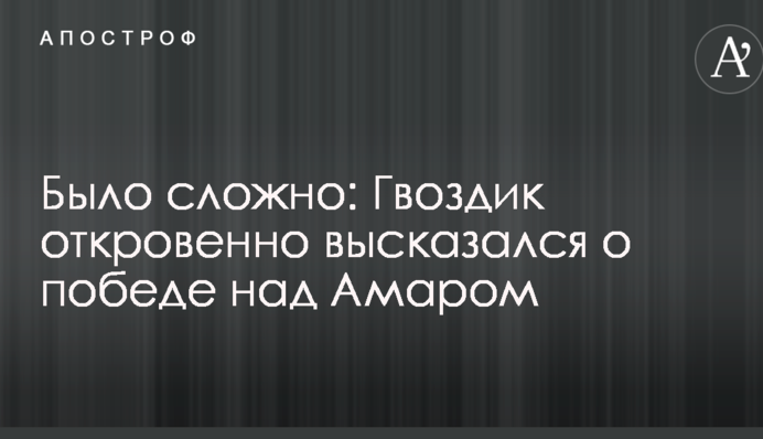 Было сложно: Гвоздик откровенно высказался о победе над Амаром