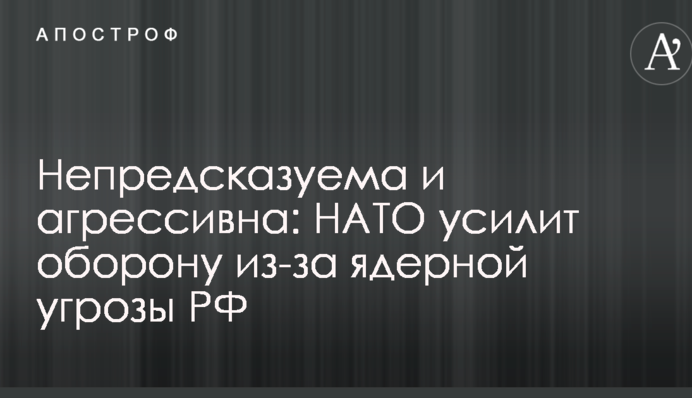 Непередбачувана і агресивна: НАТО підсилить оборону через ядерну загрозу РФ