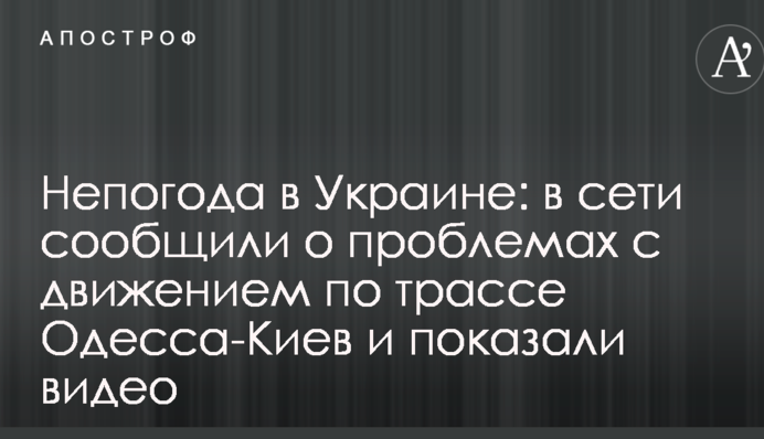 Негода в Україні: у мережі повідомили про проблеми з рухом на трасі Одеса-Київ і показали відео