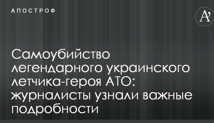 Самоубийство легендарного украинского летчика-героя АТО: журналисты узнали важные подробности
