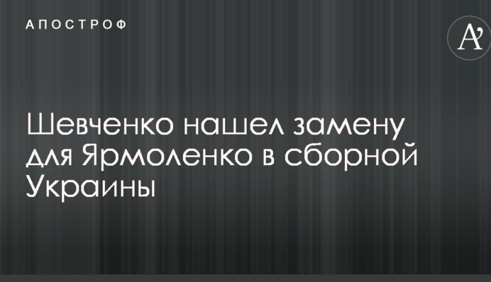 Шевченко нашел замену для Ярмоленко в сборной Украины
