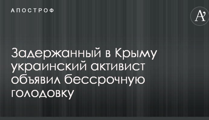 Затриманий у Криму український активіст оголосив безстрокове голодування