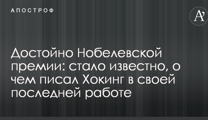 Гідно Нобелівської премії: стало відомо, про що писав Хокінг у своїй останній роботі
