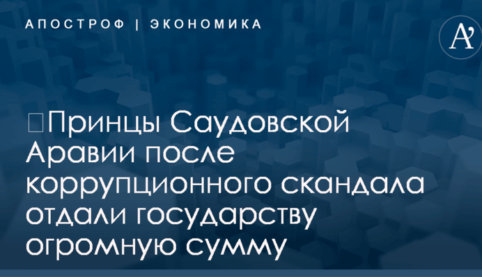 ​Принцы Саудовской Аравии после коррупционного скандала отдали государству огромную сумму