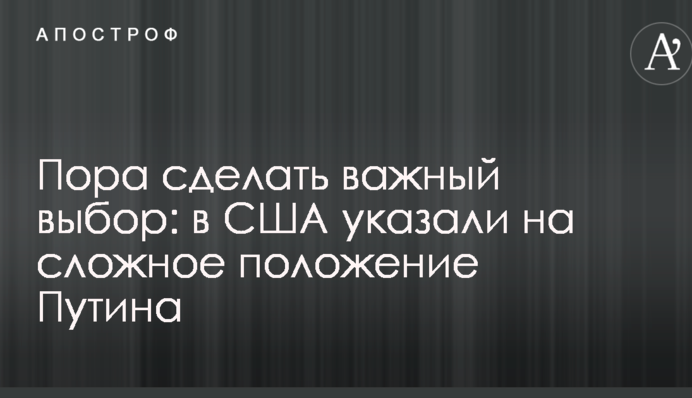 Пора зробити важливий вибір: у США вказали на складне становище Путіна
