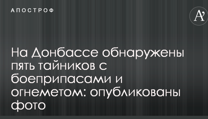 На Донбасі виявлені п'ять схронів з боєприпасами і вогнеметом: опубліковано фото