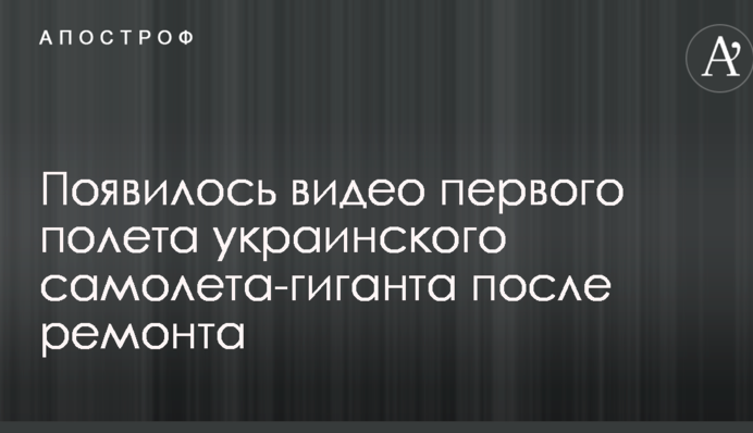 З'явилося відео першого польоту українського літака-гіганта після ремонту