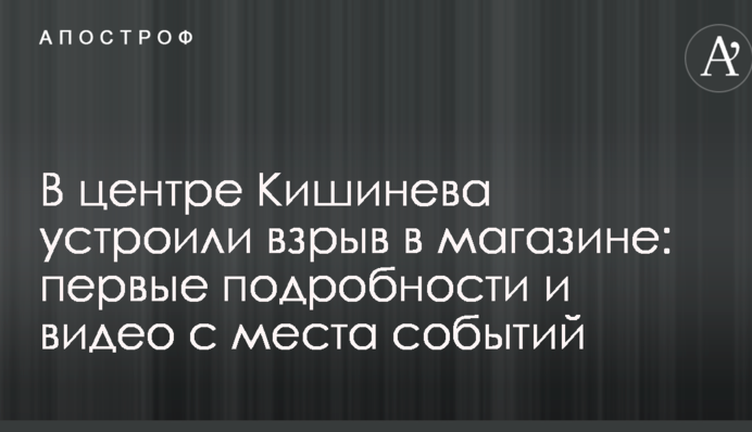 У центрі Кишинева влаштували вибух в магазині: перші подробиці і відео з місця подій