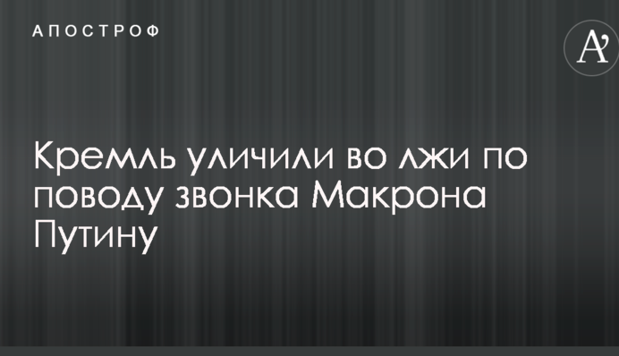 Кремль уличили во лжи по поводу звонка Макрона Путину