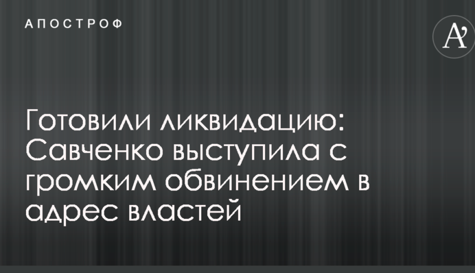 Готували ліквідацію: Савченко виступила з гучним звинуваченням на адресу влади