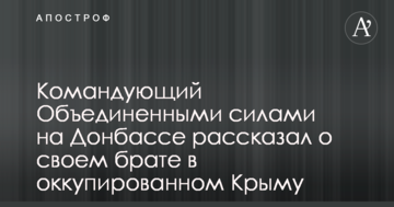 Командующий Объединенными силами на Донбассе рассказал о своем брате в оккупированном Крыму