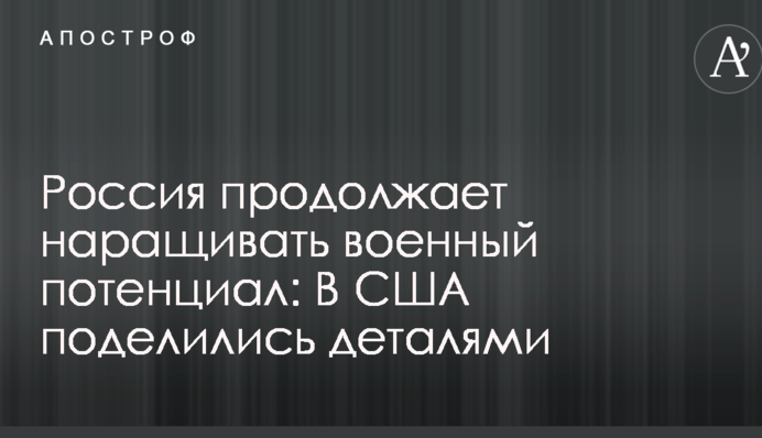 Россия продолжает наращивать военный потенциал: В США поделились деталями