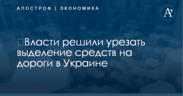​Власти решили урезать выделение средств на дороги в Украине