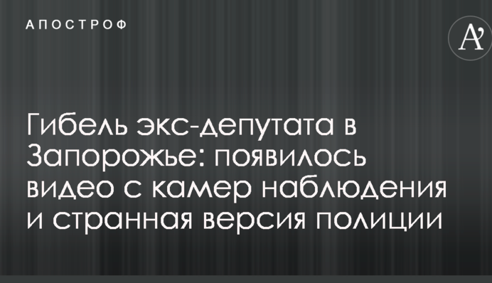 Гибель экс-депутата в Запорожье: появилось видео с камер наблюдения и странная версия полиции
