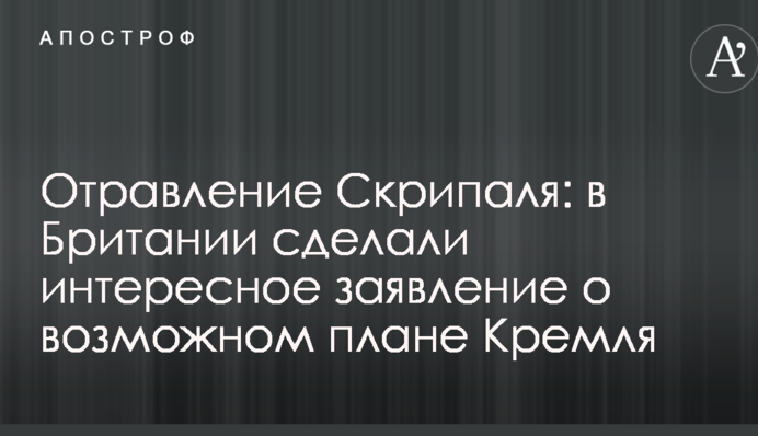 Отруєння Скрипаля: у Британії зробили цікаву заяву про можливий план Кремля