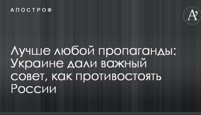 Лучше любой пропаганды: Украине дали важный совет, как противостоять России