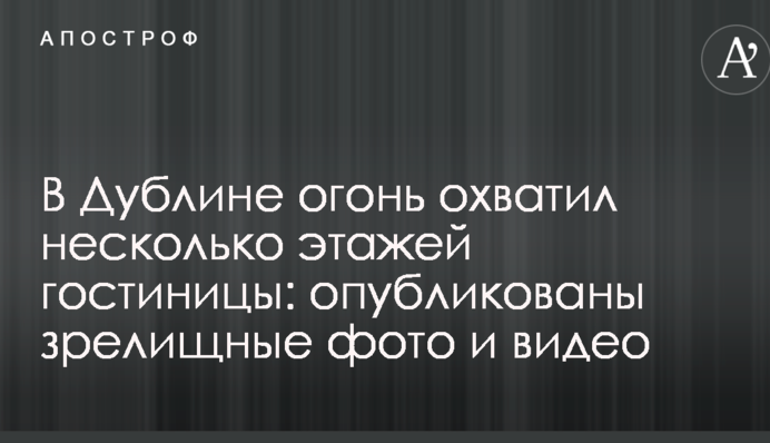 В Дублине огонь охватил несколько этажей гостиницы: опубликованы зрелищные фото и видео