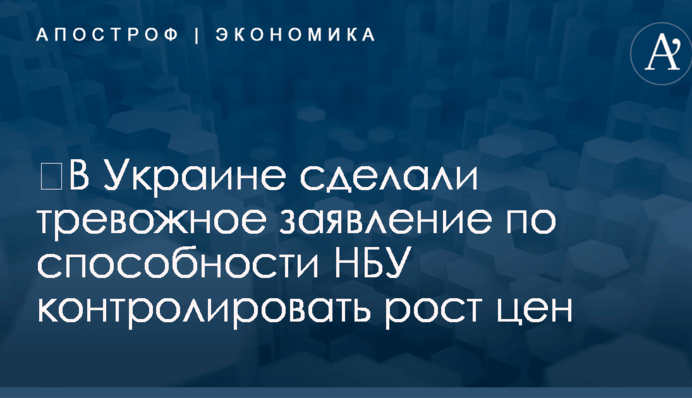 ​В Украине сделали тревожное заявление по способности НБУ контролировать рост цен