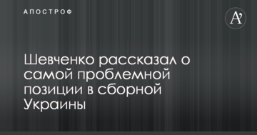 Шевченко рассказал о самой проблемной позиции в сборной Украины