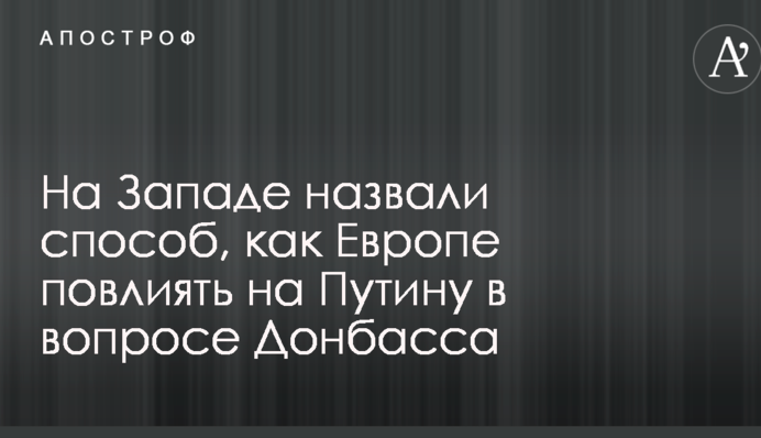 На Западе назвали способ, как Европе повлиять на Путину в вопросе Донбасса