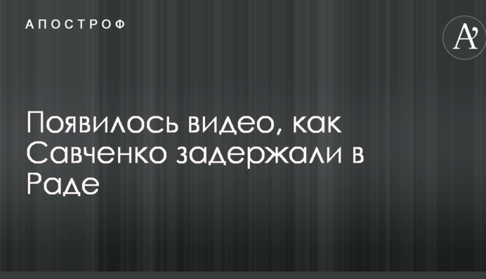 Появилось видео, как Савченко задержали в Раде