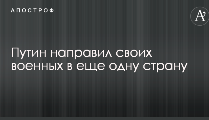 Путін направив своїх військових в ще одну країну
