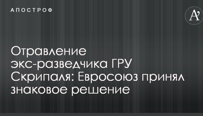 Отруєння екс-розвідника ГРУ Скрипаля: Євросоюз прийняв знакове рішення