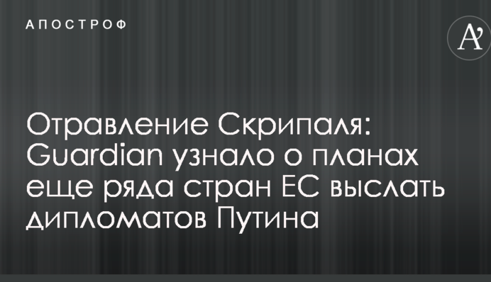 Отруєння Скрипаля: Guardian дізналося про плани ще низки країн ЄС вислати дипломатів Путіна