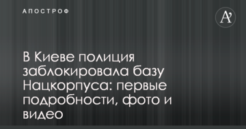 У Києві поліція заблокувала базу Нацкорпусу: перші подробиці, фото і відео