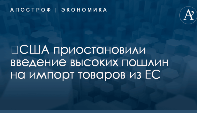 ​США приостановили введение высоких пошлин на импорт товаров из ЕС