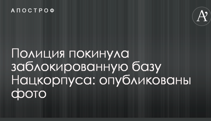 Полиция покинула заблокированную базу Нацкорпуса: опубликованы фото