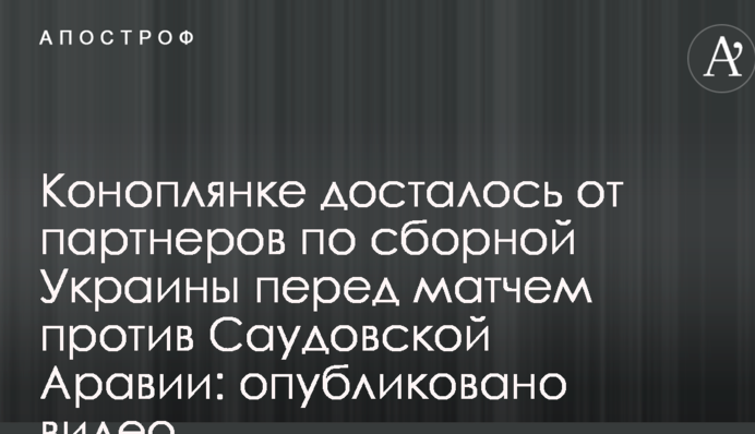 Коноплянці дісталося від партнерів по збірній України перед матчем проти Саудівської Аравії: опубліковано відео