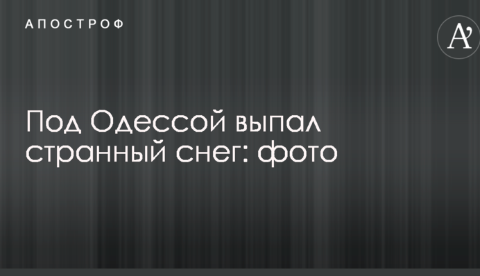 Під Одесою випав дивний сніг: опубліковано фото